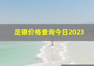 足银价格查询今日2023