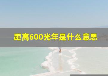 距离600光年是什么意思