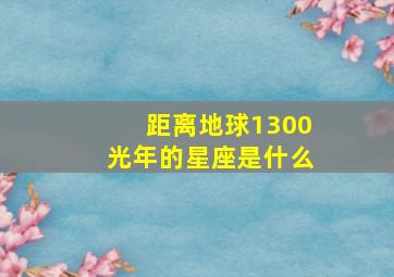 距离地球1300光年的星座是什么