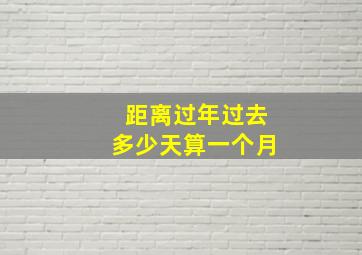 距离过年过去多少天算一个月