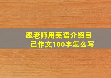 跟老师用英语介绍自己作文100字怎么写