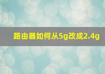 路由器如何从5g改成2.4g