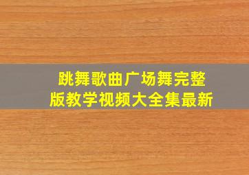 跳舞歌曲广场舞完整版教学视频大全集最新