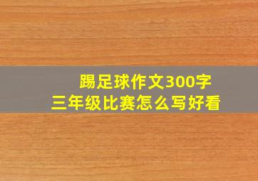 踢足球作文300字三年级比赛怎么写好看