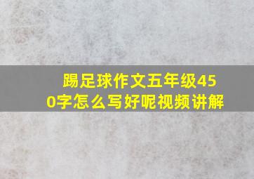 踢足球作文五年级450字怎么写好呢视频讲解