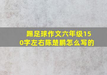 踢足球作文六年级150字左右陈楚鹏怎么写的