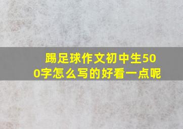 踢足球作文初中生500字怎么写的好看一点呢