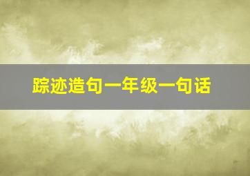 踪迹造句一年级一句话