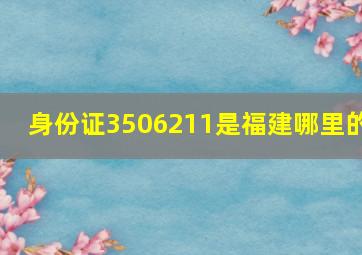 身份证3506211是福建哪里的