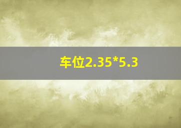 车位2.35*5.3