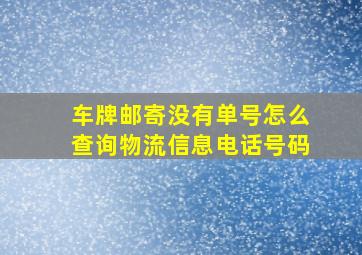 车牌邮寄没有单号怎么查询物流信息电话号码