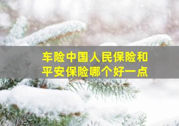 车险中国人民保险和平安保险哪个好一点