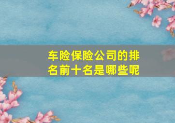 车险保险公司的排名前十名是哪些呢