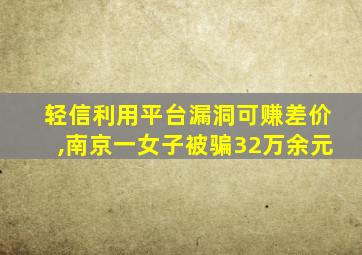 轻信利用平台漏洞可赚差价,南京一女子被骗32万余元