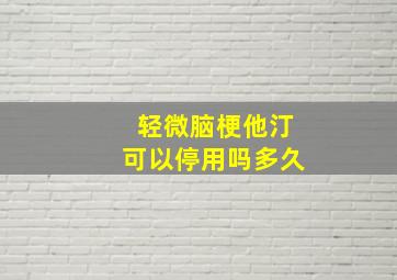 轻微脑梗他汀可以停用吗多久