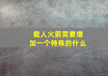 载人火箭需要增加一个特殊的什么