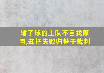 输了球的主队不自找原因,却把失败归咎于裁判