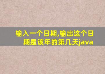 输入一个日期,输出这个日期是该年的第几天java