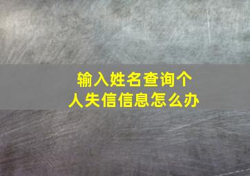 输入姓名查询个人失信信息怎么办