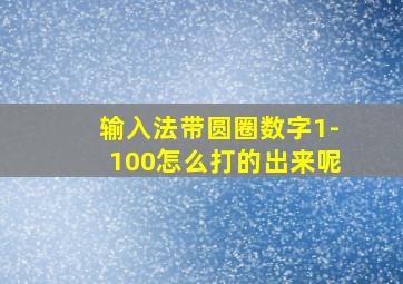 输入法带圆圈数字1-100怎么打的出来呢