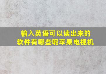 输入英语可以读出来的软件有哪些呢苹果电视机