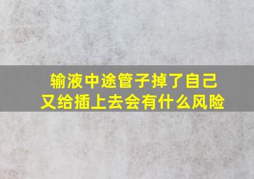 输液中途管子掉了自己又给插上去会有什么风险