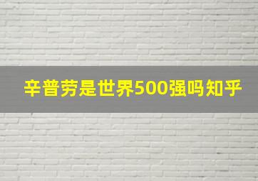 辛普劳是世界500强吗知乎