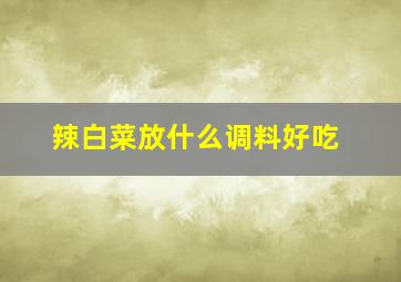 辣白菜放什么调料好吃