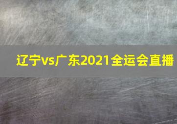 辽宁vs广东2021全运会直播