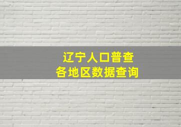 辽宁人口普查各地区数据查询