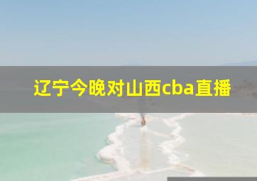 辽宁今晚对山西cba直播