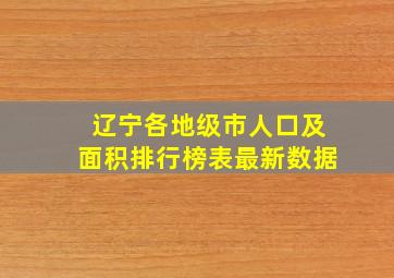 辽宁各地级市人口及面积排行榜表最新数据