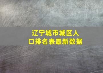 辽宁城市城区人口排名表最新数据