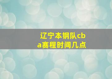 辽宁本钢队cba赛程时间几点