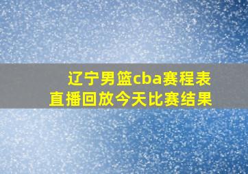 辽宁男篮cba赛程表直播回放今天比赛结果