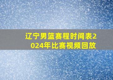 辽宁男篮赛程时间表2024年比赛视频回放