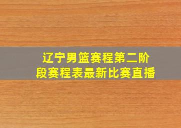 辽宁男篮赛程第二阶段赛程表最新比赛直播