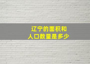 辽宁的面积和人口数量是多少