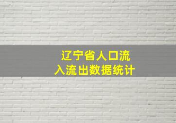 辽宁省人口流入流出数据统计