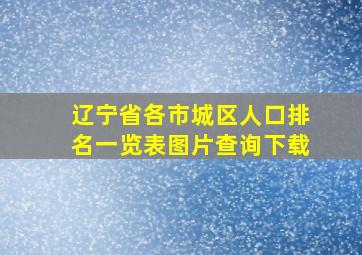 辽宁省各市城区人口排名一览表图片查询下载