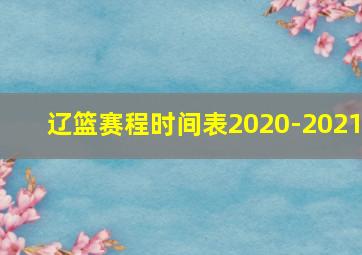 辽篮赛程时间表2020-2021