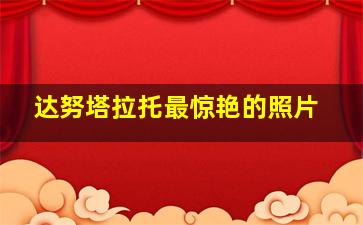 达努塔拉托最惊艳的照片