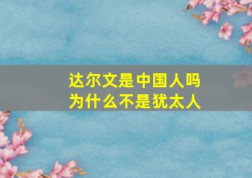 达尔文是中国人吗为什么不是犹太人