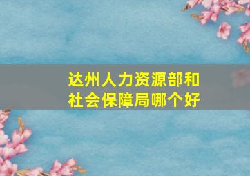 达州人力资源部和社会保障局哪个好