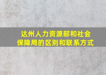 达州人力资源部和社会保障局的区别和联系方式