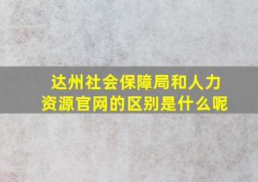 达州社会保障局和人力资源官网的区别是什么呢