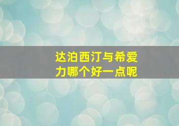 达泊西汀与希爱力哪个好一点呢