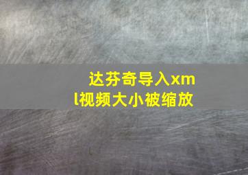 达芬奇导入xml视频大小被缩放