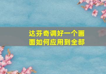 达芬奇调好一个画面如何应用到全部