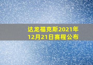 达龙福克斯2021年12月21日赛程公布